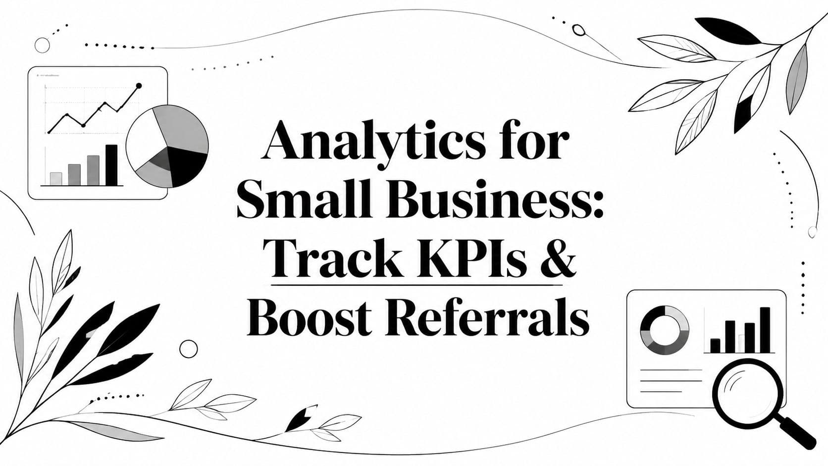 Analytics for Small Business: Track KPIs & Boost Referrals